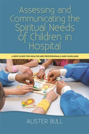 Cover of the book Assessing and Communicating the Spiritual Needs of Children in Hospital by Susan Dunne