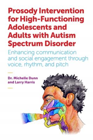 Cover of the book Prosody Intervention for High-Functioning Adolescents and Adults with Autism Spectrum Disorder by Stephen William Cornwell, Alexandra Brown, Vicky Bliss, Liane Holliday Willey, Anne Henderson, Giles Harvey, Chris Mitchell, PJ Hughes, Stephen Jarvis, Wendy Lawson, Kamlesh Pandya, Hazel Dawn Lockwood Pottage, Neil Shepherd, Dean Worton