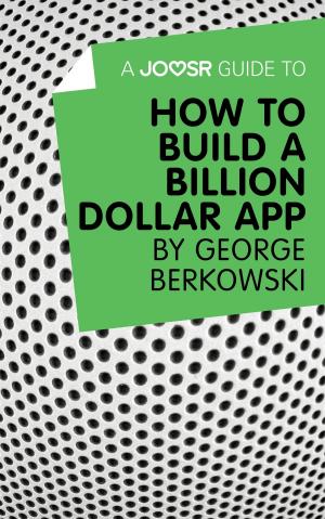 Cover of A Joosr Guide to... How to Build a Billion Dollar App by George Berkowski