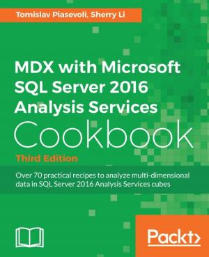 Cover of the book MDX with Microsoft SQL Server 2016 Analysis Services Cookbook - Third Edition by Anurag Shrivastava, Tanmay Deshpande
