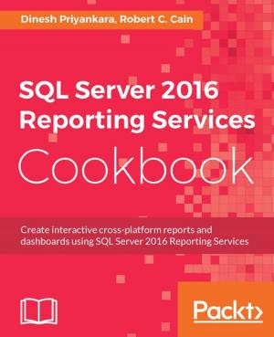 Cover of the book SQL Server 2016 Reporting Services Cookbook by Daniel N. Egan, Michael Washington, Steve Valenzuela