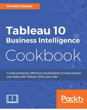 Cover of the book Tableau 10 Business Intelligence Cookbook by Karthik Bharathy, Jon Fancey