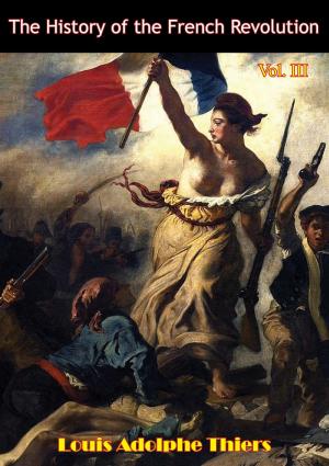 Cover of the book The History of the French Revolution Vol III [Illustrated Edition] by Lynn Montross, Captain Nicholas A. Canzona USMC