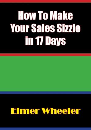 Cover of the book How To Make Your Sales Sizzle in 17 Days by Philip Spencer