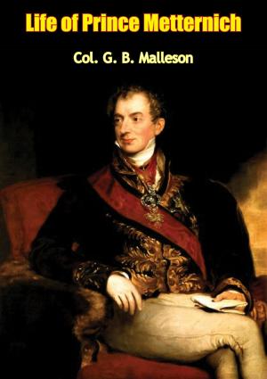 Cover of the book Life of Prince Metternich by Général de Division, Baron Jean Baptiste Antoine Marcelin de Marbot, Arthur John Butler