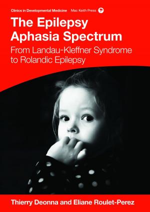 Cover of the book The Epilepsy Aphasias: Landau Kleffner Syndrome and Rolandic Epilepsy by Christa Einspieler, Daniela Prayer, Heinz F.R. Prechtl
