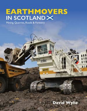 Cover of the book Earthmovers in Scotland: Mining, Quarries, Roads & Forestry by Chris McLaughlin