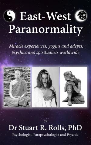 Cover of the book East–West Paranormality: Miracle experiences, yogins and adepts, psychics and spiritualists worldwide by Brian Parker