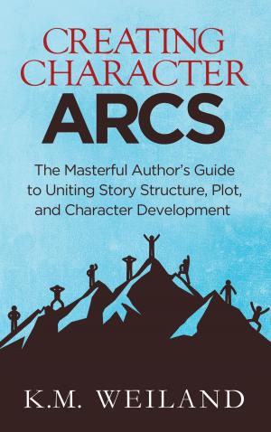 Book cover of Creating Character Arcs: The Masterful Author's Guide to Uniting Story Structure, Plot, and Character Development