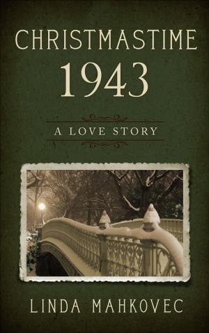 Cover of the book Christmastime 1943: A Love Story by Linnea Tanner