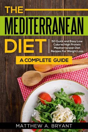 Book cover of Mediterranean Diet: A Complete Guide: 50 Quick and Easy Low Calorie High Protein Mediterranean Diet Recipes for Weight Loss