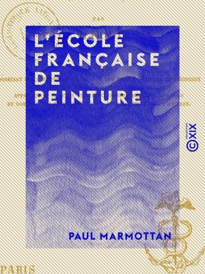 Cover of the book L'École française de peinture - 1789-1830 by Paul Bourget, Jules Christophe, Anatole Cerfberr