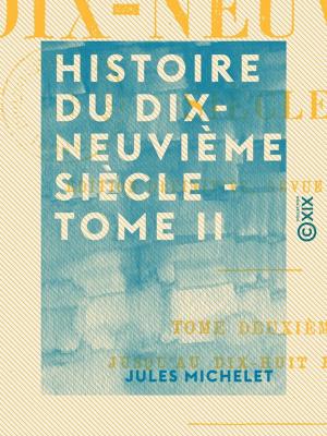 Cover of the book Histoire du dix-neuvième siècle - Tome II - Jusqu'au dix-huit brumaire by Jules Moinaux