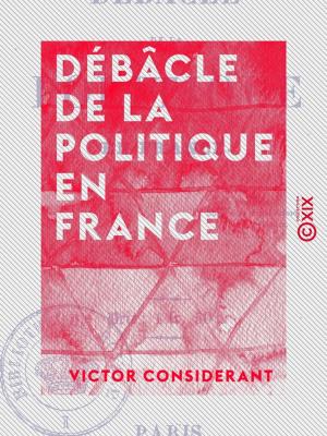 Cover of the book Débâcle de la politique en France by Pierre Lasserre