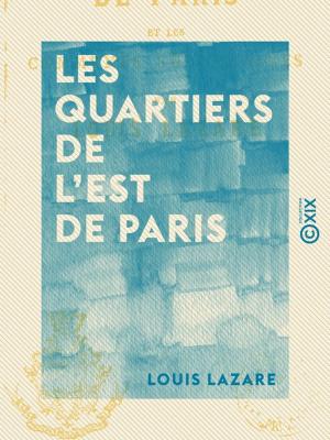 Cover of the book Les Quartiers de l'est de Paris - Et les communes suburbaines by Jules Blondin, Henri Poincaré