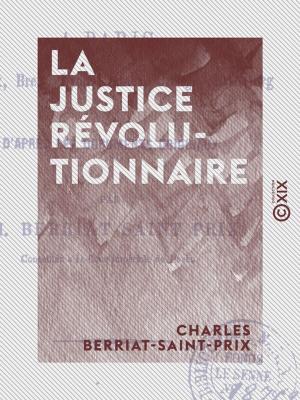 Cover of the book La Justice révolutionnaire - À Paris, Bordeaux, Brest, Lyon, Nantes, Orange, Strasbourg by Charles Monselet