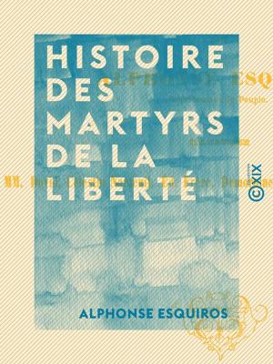 Cover of the book Histoire des martyrs de la liberté by Alphonse de Lamartine