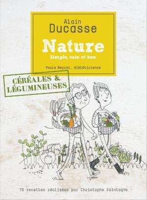 Cover of the book Nature céréales et légumineuses by Alain Ducasse, Paule Neyrat, Jerome Lacressonniere