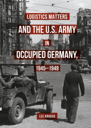 Cover of the book Logistics Matters and the U.S. Army in Occupied Germany, 1945-1949 by Ali Khangela  Hlongwane, Sifiso Mxolisi Ndlovu