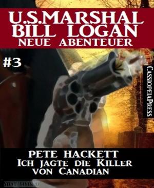 Cover of the book Ich jagte die Killer von Canadian - Folge 3 (U.S. Marshal Bill Logan - Neue Abenteuer) by Mark M. Bello