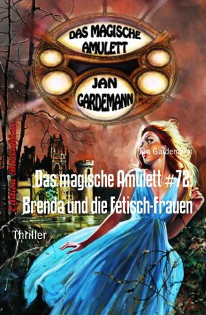 Cover of the book Das magische Amulett #72: Brenda und die Fetisch-Frauen by Branko Perc