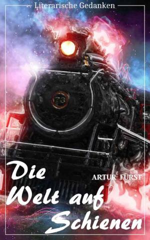 Cover of the book Die Welt auf Schienen (Artur Fürst) - mit den originalen Illustrationen - (Literarische Gedanken Edition) by Alexandre Dumas
