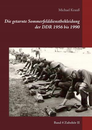 Cover of the book Die getarnte Sommerfelddienstbekleidung der DDR 1956 bis 1990 by Annika Thomas
