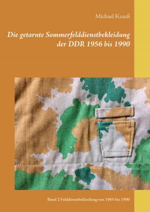 Cover of the book Die getarnte Sommerfelddienstbekleidung der DDR 1956 bis 1990 by Martin Nyenstad
