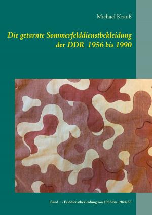 Cover of the book Die getarnte Sommerfelddienstbekleidung der DDR 1956 bis 1990 by Claus Bernet