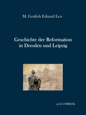 Cover of the book Geschichte der Reformation in Dresden und Leipzig by Richard Deiss