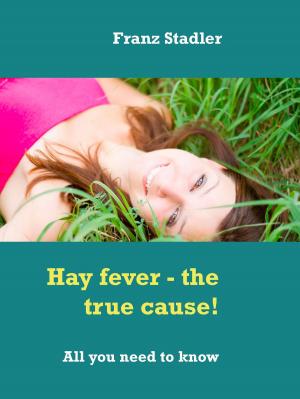 Cover of the book Hay Fever - The True Cause! by Dirk Hardy