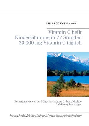 Cover of the book Vitamin C heilt Kinderlähmung in 72 Stunden 20.000 mg Vitamin C täglich by Klaus Kliem