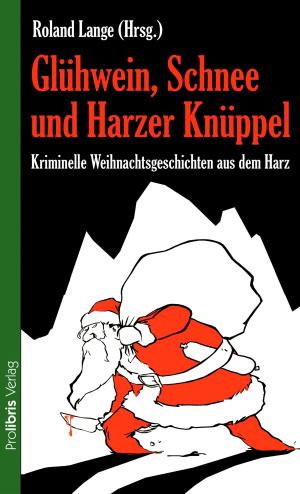 Cover of the book Glühwein, Schnee und Harzer Knüppel by Johannes Wilkes