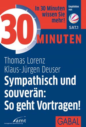 Cover of the book 30 Minuten Sympathisch und souverän: So geht Vortragen! by Arnd Zschiesche, Oliver Errichiello
