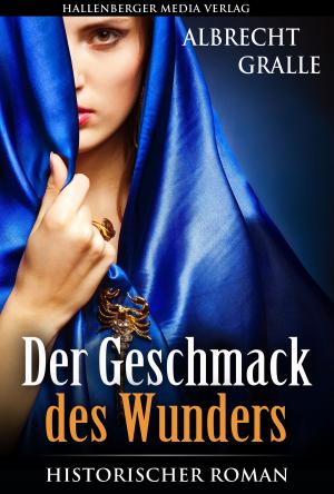 Cover of the book Der Geschmack des Wunders: Historischer Roman by Friedel Schardt, Wolfram von Eschenbach