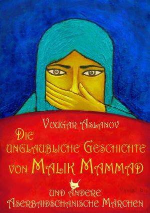 Cover of the book Die unglaubliche Geschichte von Malik Mammad und andere aserbaidschanische Märchen by Kristina Edel