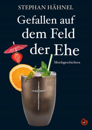 Cover of the book Gefallen auf dem Feld der Ehe by Ba, Robert Rescue, Arno Wilhlem, Antonia Luba, Thomas Manegold, Marion Alexa Müller, Alma Maja Ernst