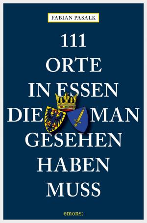 Cover of the book 111 Orte in Essen, die man gesehen haben muss by Elisabeth Florin