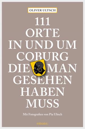 Cover of the book 111 Orte in und um Coburg, die man gesehen haben muss by Ralf Nestmeyer