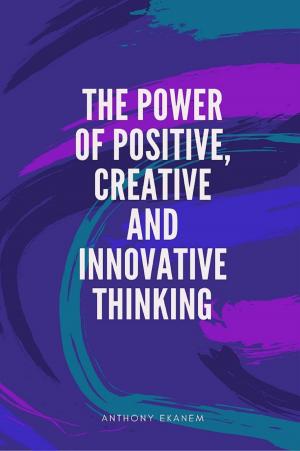 Cover of the book The Power of Positive, Creative and Innovative Thinking by Sévigny Yves