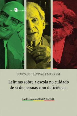 Cover of the book Foucault, Lévinas e Marx em leituras sobre a escola no cuidado de si de pessoas com deficiência by Fábio Márcio Bisi Zorzal