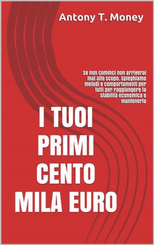 Cover of the book I Tuoi Primi 100 mila euro by Thomas Herold