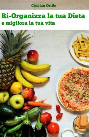 Cover of the book Ri-Organizza la tua Dieta e migliora la tua vita by Lori-Ann Rickard