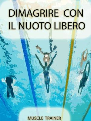 Cover of the book Dimagrire con il Nuoto Libero by Muscle Trainer
