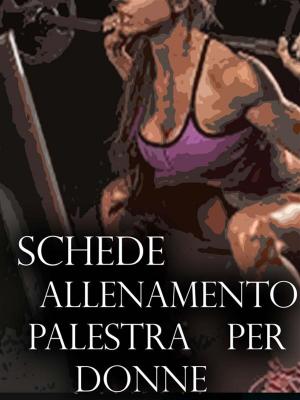 Cover of the book Schede Allenamento Palestra per Donne by Muscle Trainer