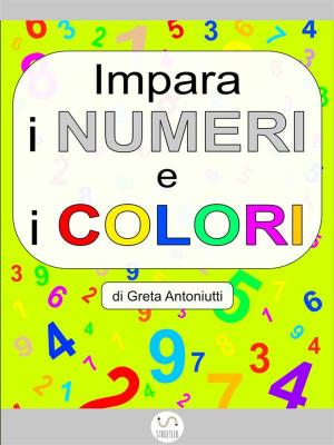 Cover of the book Impara i numeri e i colori by Greta Antoniutti