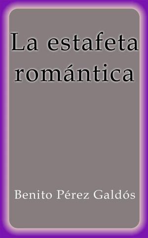 Cover of the book La estafeta romántica by Benito Pérez Galdós