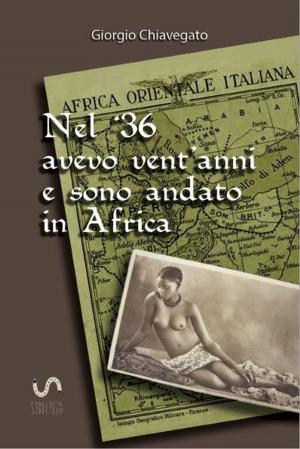 Cover of the book Nel '36 avevo vent'anni e sono andato in Africa by James A Albright