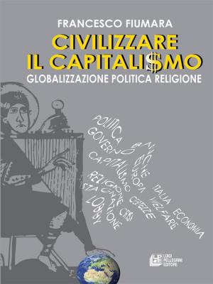 Cover of the book Civilizzare il Capitalismo by Anna Falcone, Alessandro Mazzitelli