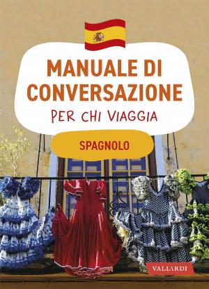 Cover of the book Spagnolo. Manuale di conversazione per chi viaggia by Hitha Palepu
